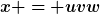[latex]x = uvw[/latex]