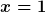 [latex]x=1[/latex]