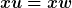 [latex]xu=xw[/latex]