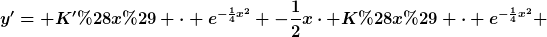 [latex]y'= K'(x) \cdot e^{-\frac{1}{4}x^2} -\frac{1}{2}x\cdot K(x) \cdot e^{-\frac{1}{4}x^2} [/latex]