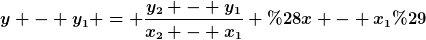 [latex]y - y_1 = \frac{y_2 - y_1}{x_2 - x_1} (x - x_1)[/latex]