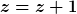 [latex]z=z+1[/latex]
