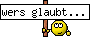 wers glaubt...