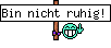 Bin nicht ruhig!