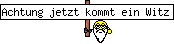 Achtung jetzt kommt ein Witz