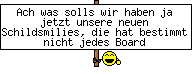 Ach was solls wir haben ja jetzt unsere neuen Schildsmilies, die hat bestimmt nicht jedes Board