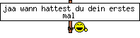 jaa wann hattest du dein erstes mal